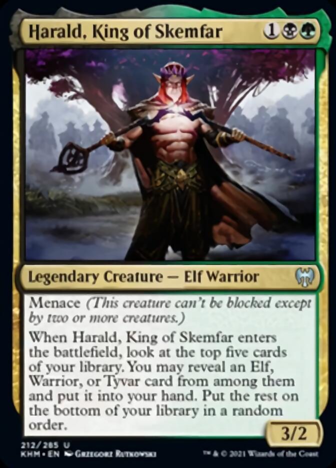 Harald, King of Skemfar {1}{B}{G}

Legendary Creature — Elf Warrior 3/2

Menace (This creature can’t be blocked except by two or more creatures.)

When Harald, King of Skemfar enters the battlefield, look at the top five cards of your library. You may reveal an Elf, Warrior, or Tyvar card from among them and put it into your hand. Put the rest on the bottom of your library in a random order.