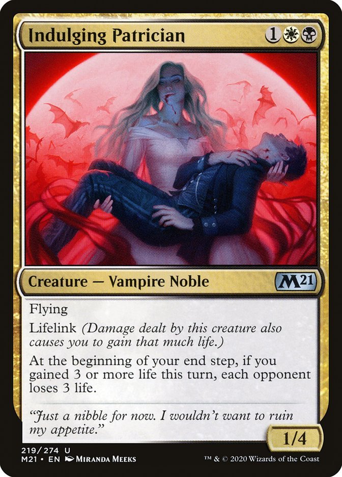 Indulging Patrician {1}{W}{B}

Creature — Vampire Noble 1/4

Flying

Lifelink (Damage dealt by this creature also causes you to gain that much life.)

At the beginning of your end step, if you gained 3 or more life this turn, each opponent loses 3 life.