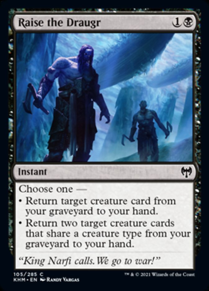 Raise the Draugr {1}{B}

Instant

Choose one —

• Return target creature card from your graveyard to your hand.

• Return two target creature cards that share a creature type from your graveyard to your hand.
