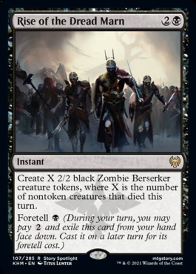 Rise of the Dread Marn {2}{B}

Instant

Create X 2/2 black Zombie Berserker creature tokens, where X is the number of nontoken creatures that died this turn.

Foretell {B} (During your turn, you may pay {2} and exile this card from your hand face down. Cast it on a later turn for its foretell cost.)