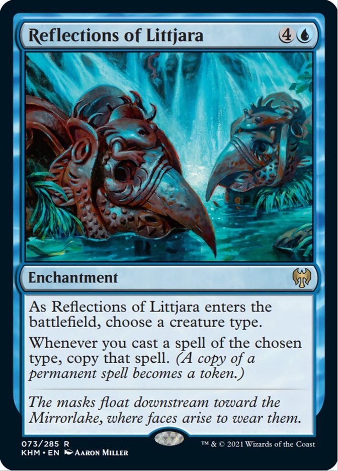 Reflections of Littjara {4}{U}

Enchantment

As Reflections of Littjara enters the battlefield, choose a creature type.

Whenever you cast a spell of the chosen type, copy that spell. (A copy of a permanent spell becomes a token.)