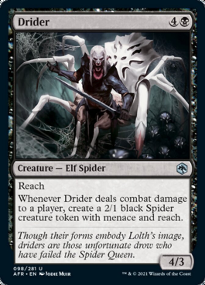Drider {4}{B}

Creature — Elf Spider 4/3

Reach

Whenever Drider deals combat damage to a player, create a 2/1 black Spider creature token with menace and reach.