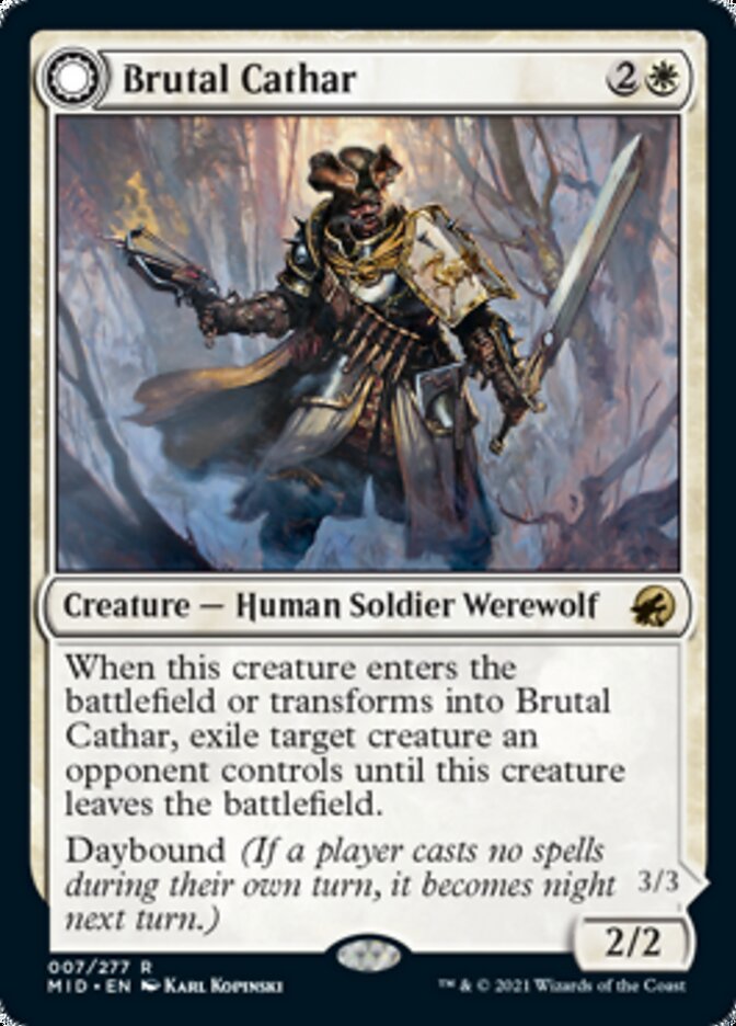  Brutal Cathar {2}{W}

Creature — Human Soldier Werewolf 2/2

When this creature enters the battlefield or transforms into Brutal Cathar, exile target creature an opponent controls until this creature leaves the battlefield.

Daybound (If a player casts no spells during their own turn, it becomes night next turn.)