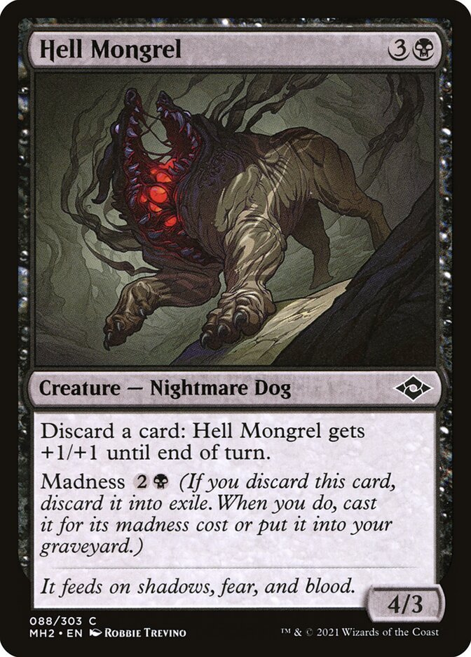 Hell Mongrel {3}{B}

Creature — Nightmare Dog 4/3

Discard a card: Hell Mongrel gets +1/+1 until end of turn.

Madness {2}{B} (If you discard this card, discard it into exile. When you do, cast it for its madness cost or put it into your graveyard.)