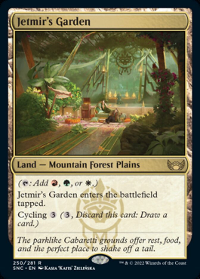 Jetmir's Garden

Land — Mountain Forest Plains

({T}: Add {R}, {G}, or {W}.)

Jetmir’s Garden enters the battlefield tapped.

Cycling {3} ({3}, Discard this card: Draw a card.)