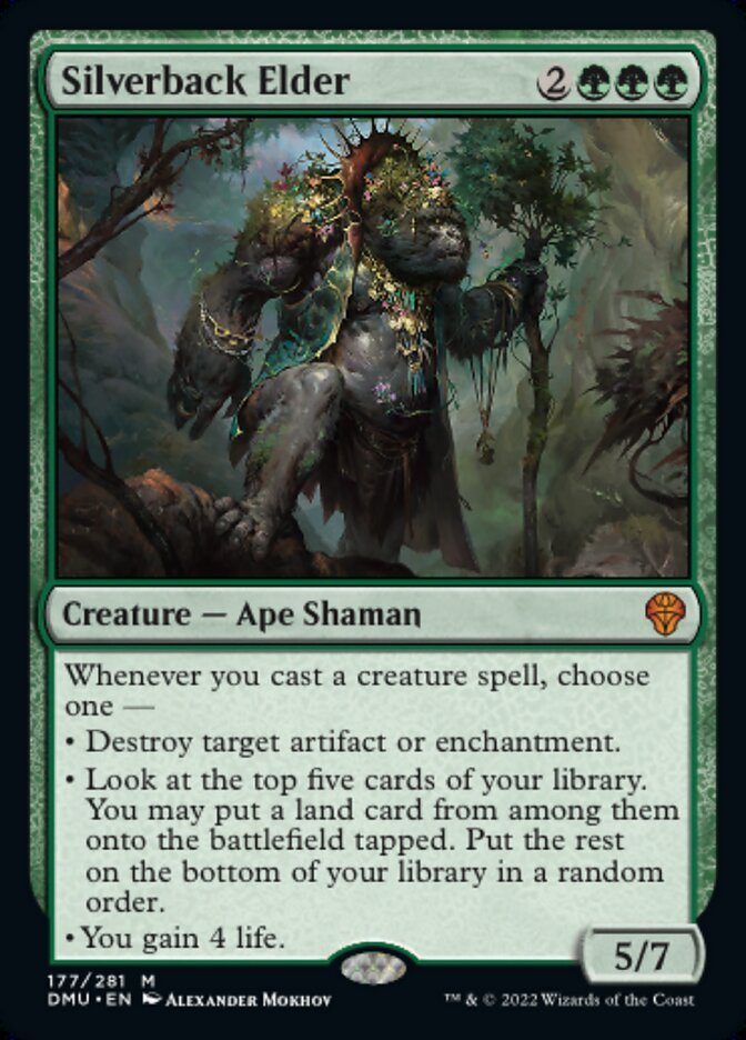 Silverback Elder {2}{G}{G}{G}

Creature — Ape Shaman 5/7

Whenever you cast a creature spell, choose one —

• Destroy target artifact or enchantment.

• Look at the top five cards of your library. You may put a land card from among them onto the battlefield tapped. Put the rest on the bottom of your library in a random order.

• You gain 4 life.