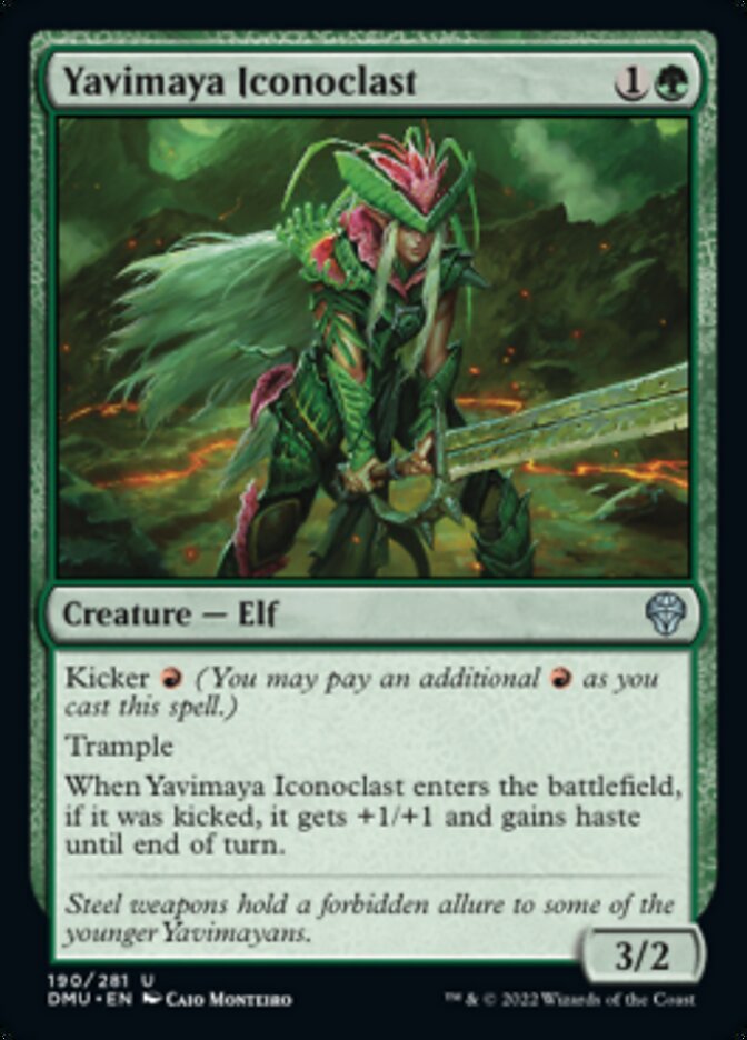 Yavimaya Iconoclast {1}{G}

Creature — Elf 3/2

Kicker {R} (You may pay an additional {R} as you cast this spell.)

Trample

When Yavimaya Iconoclast enters the battlefield, if it was kicked, it gets +1/+1 and gains haste until end of turn.