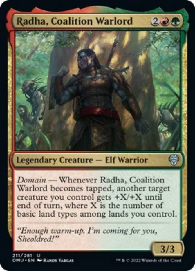 Radha, Coalition Warlord {2}{R}{G}

Legendary Creature — Elf Warrior 3/3

Domain — Whenever Radha, Coalition Warlord becomes tapped, another target creature you control gets +X/+X until end of turn, where X is the number of basic land types among lands you control.